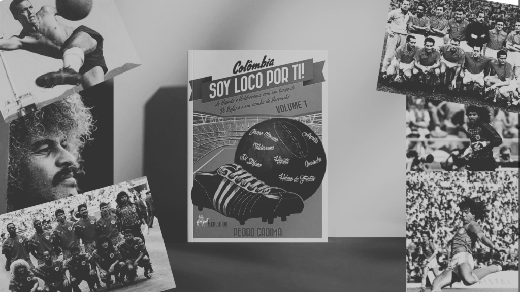 ¡Soy loco por ti! de Pedro Cadima sobre la historia del fútbol colombiano.